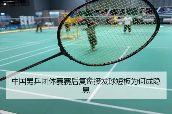 中国男乒团体赛赛后复盘接发球短板为何成隐患