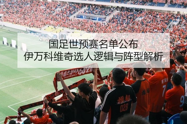 国足世预赛名单公布 伊万科维奇选人逻辑与阵型解析