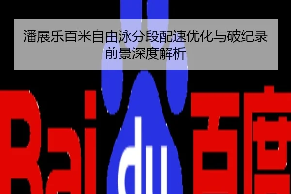 潘展乐百米自由泳分段配速优化与破纪录前景深度解析
